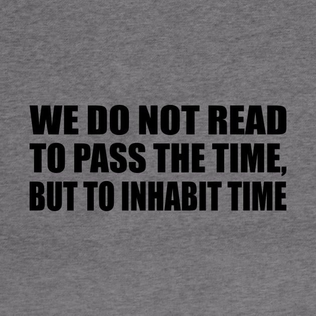 We do not read to pass the time, but to inhabit time by It'sMyTime